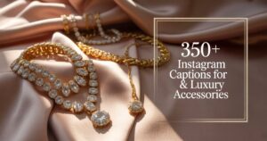 350+ Instagram Captions for Jewelry & Luxury Accessories