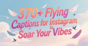 370+ Flying Captions for Instagram to Soar Your Vibes