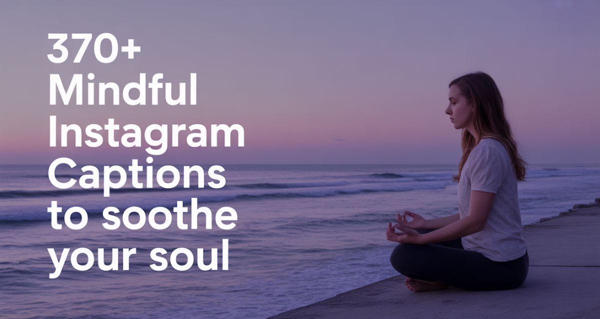 370+ Mindful Instagram Captions to Soothe Your Soul