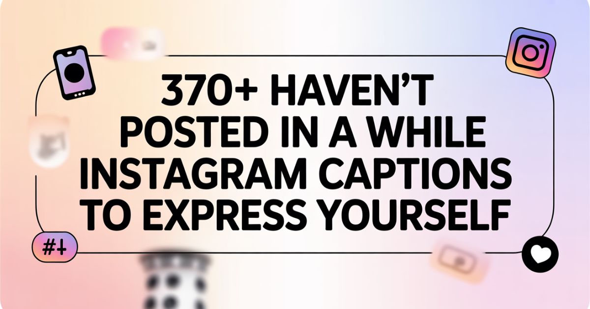 370+ Haven’t Posted in a While Instagram Captions to Express Yourself