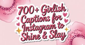 700+ Girlish Captions for Instagram to Shine & Slay