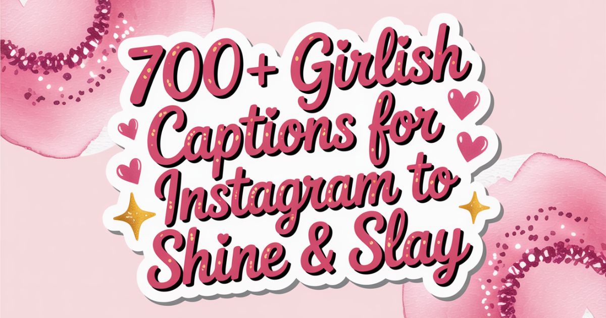 700+ Girlish Captions for Instagram to Shine & Slay