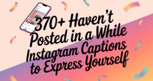 370+ Haven’t Posted in a While Instagram Captions to Express Yourself