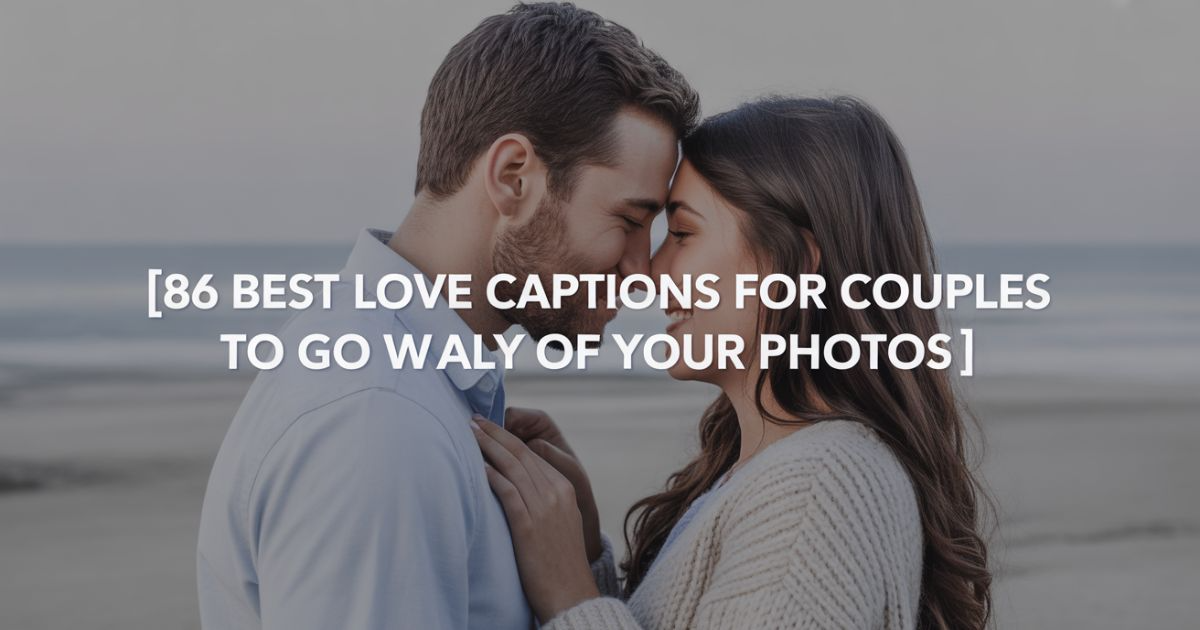 86 Best Love Captions for Couples to Go With All of Your Photos