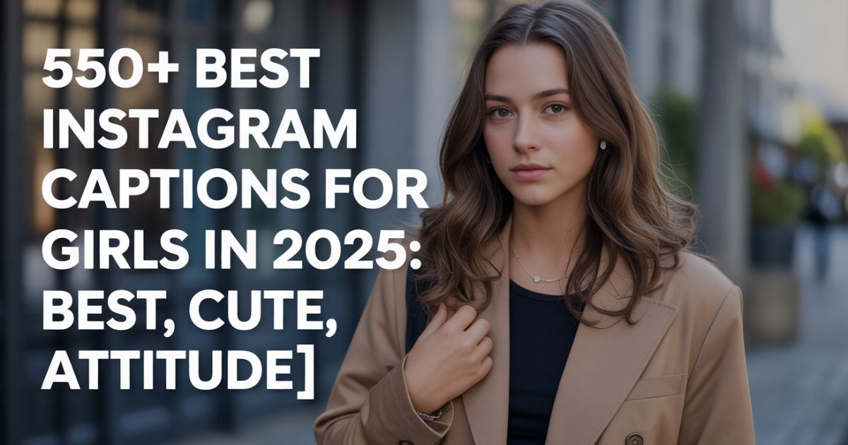 550+ Best Instagram Captions for Girls in 2025: Best Cute Attitude